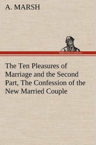 Cover of The Ten Pleasures of Marriage and the Second Part, The Confession of the New Married Couple