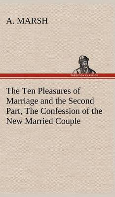 Book cover for The Ten Pleasures of Marriage and the Second Part, The Confession of the New Married Couple