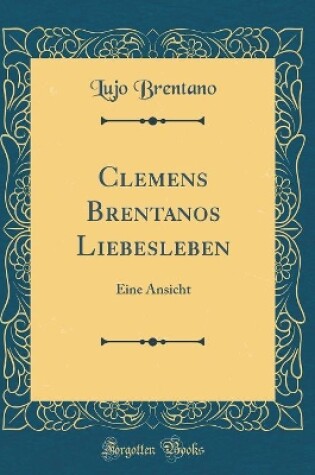 Cover of Clemens Brentanos Liebesleben: Eine Ansicht (Classic Reprint)