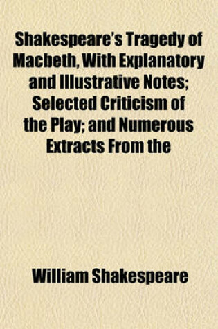 Cover of Shakespeare's Tragedy of Macbeth, with Explanatory and Illustrative Notes; Selected Criticism of the Play; And Numerous Extracts from the