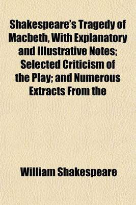 Book cover for Shakespeare's Tragedy of Macbeth, with Explanatory and Illustrative Notes; Selected Criticism of the Play; And Numerous Extracts from the