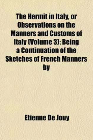 Cover of The Hermit in Italy, or Observations on the Manners and Customs of Italy (Volume 3); Being a Continuation of the Sketches of French Manners by M. de J