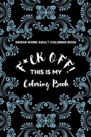 Cover of F*ck Off! This is MY Coloring Book