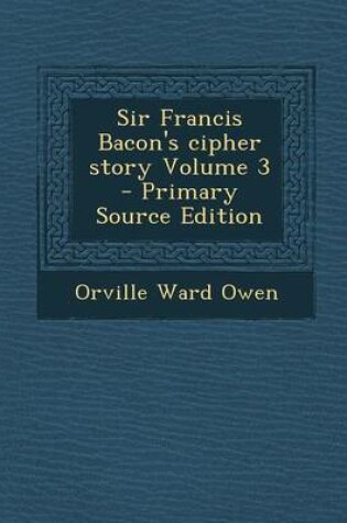 Cover of Sir Francis Bacon's Cipher Story Volume 3 - Primary Source Edition