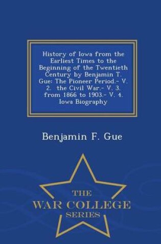 Cover of History of Iowa from the Earliest Times to the Beginning of the Twentieth Century by Benjamin T. Gue