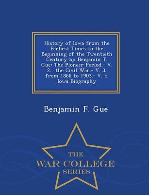 Book cover for History of Iowa from the Earliest Times to the Beginning of the Twentieth Century by Benjamin T. Gue