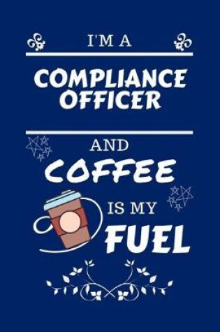 Cover of I'm An Compliance Officer And Coffee Is My Fuel