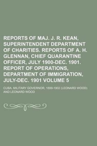 Cover of Reports of Maj. J. R. Kean, Superintendent Department of Charities. Reports of A. H. Glennan, Chief Quarantine Officer, July 1900-Dec. 1901. Report of Operations, Department of Immigration, July-Dec. 1901 Volume 5