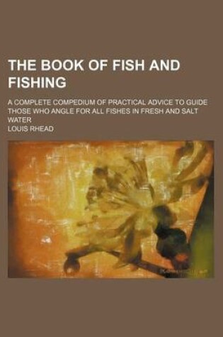 Cover of The Book of Fish and Fishing; A Complete Compedium of Practical Advice to Guide Those Who Angle for All Fishes in Fresh and Salt Water
