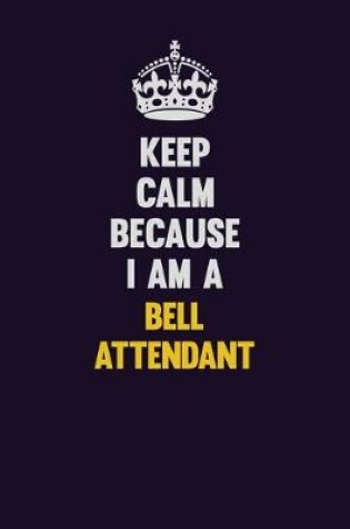 Cover of Keep Calm Because I Am A Bell Attendant