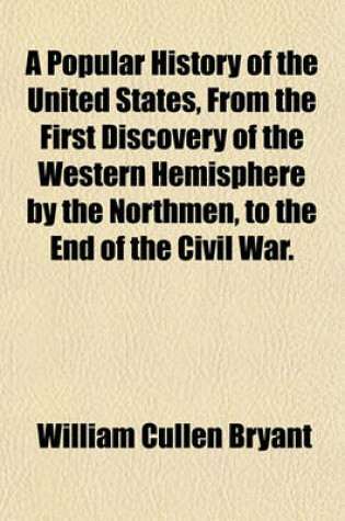 Cover of A Popular History of the United States, from the First Discovery of the Western Hemisphere by the Northmen, to the End of the Civil War.