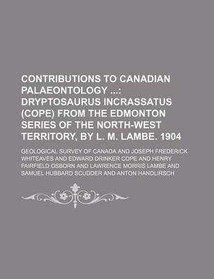 Book cover for Contributions to Canadian Palaeontology; Dryptosaurus Incrassatus (Cope) from the Edmonton Series of the North-West Territory, by L. M. Lambe. 1904