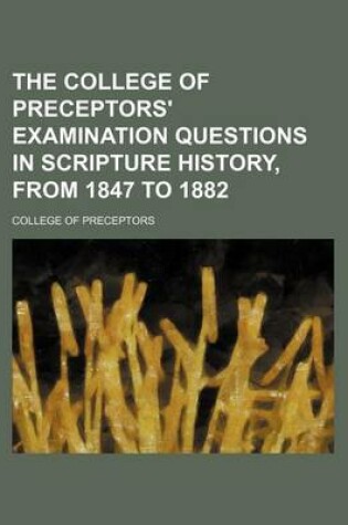 Cover of The College of Preceptors' Examination Questions in Scripture History, from 1847 to 1882