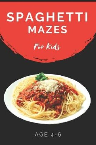 Cover of Spaghetti Mazes For Kids Age 4-6