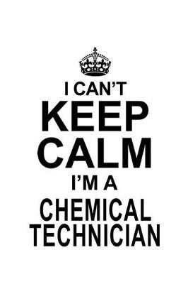 Book cover for I Can't Keep Calm I'm A Chemical Technician