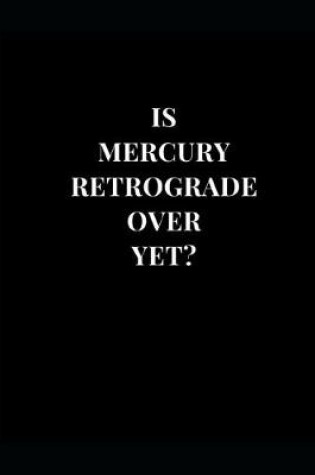 Cover of Is Mercury Retrograde Over Yet?
