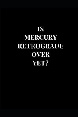 Book cover for Is Mercury Retrograde Over Yet?