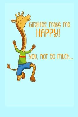Book cover for Giraffes Make Me Happy ! You, not so much...