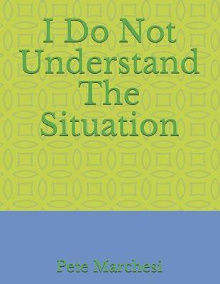 Book cover for I Do Not Understand The Situation