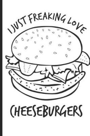 Cover of I Just Freaking Love Cheeseburgers