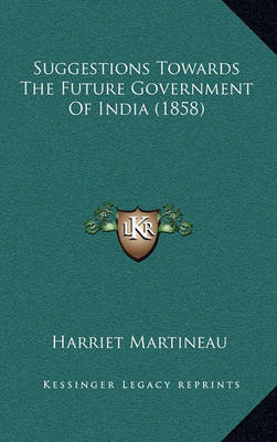 Book cover for Suggestions Towards the Future Government of India (1858)