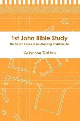 Cover of 1st John Bible Study the Seven Basics for an Amazing Christian Life
