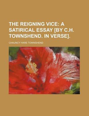 Book cover for The Reigning Vice; A Satirical Essay [By C.H. Townshend. in Verse].