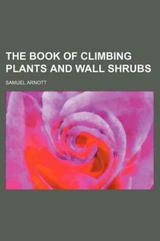 Cover of The Book of Climbing Plants and Wall Shrubs