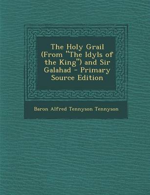 Book cover for The Holy Grail (from "The Idyls of the King") and Sir Galahad - Primary Source Edition
