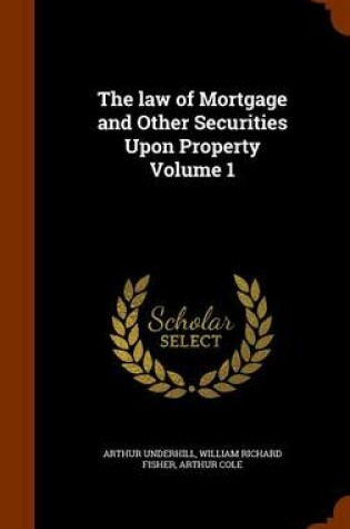 Cover of The Law of Mortgage and Other Securities Upon Property Volume 1