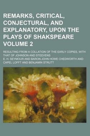 Cover of Remarks, Critical, Conjectural, and Explanatory, Upon the Plays of Shakspeare; Resulting from a Collation of the Early Copies, with That of Johnson and Steevens Volume 2