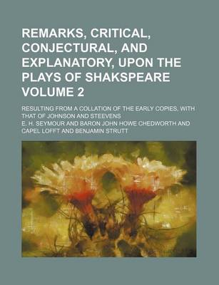 Book cover for Remarks, Critical, Conjectural, and Explanatory, Upon the Plays of Shakspeare; Resulting from a Collation of the Early Copies, with That of Johnson and Steevens Volume 2