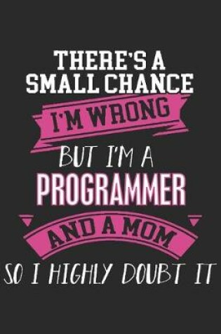 Cover of There's small chance i'm wrong but i'm a programmer and a mom so highly doubt it