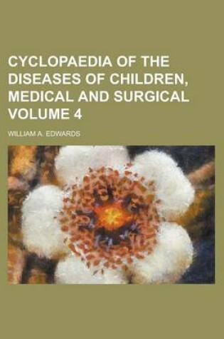 Cover of Cyclopaedia of the Diseases of Children, Medical and Surgical Volume 4