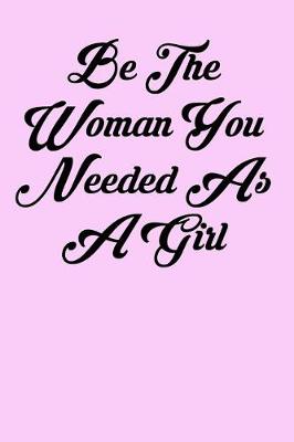 Book cover for Be the Woman You Needed as a Girl