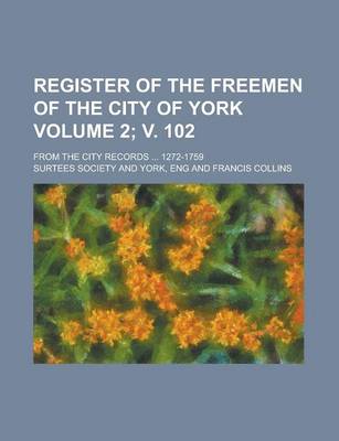 Book cover for Register of the Freemen of the City of York; From the City Records ... 1272-1759 Volume 2; V. 102