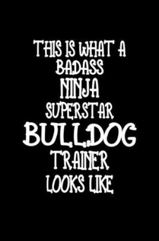 Cover of This Is What A Badass Ninja Superstar Bulldog Trainer Looks Like