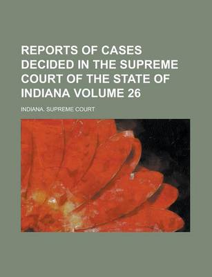 Book cover for Reports of Cases Decided in the Supreme Court of the State of Indiana Volume 26