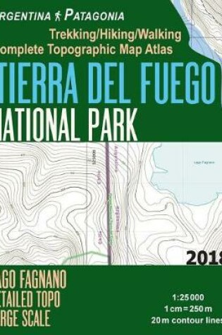 Cover of Tierra Del Fuego National Park Lago Fagnano Detailed Topo Large Scale Trekking/Hiking/Walking Complete Topographic Map Atlas Argentina Patagonia 1