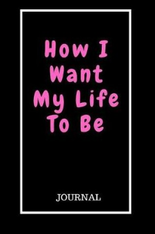 Cover of How I Want My Life To Be