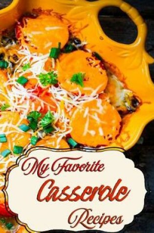 Cover of My Favorite Casserole Recipes