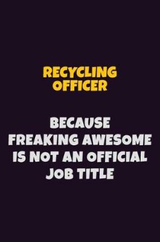 Cover of Recycling Officer, Because Freaking Awesome Is Not An Official Job Title