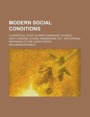 Book cover for Modern Social Conditions; A Statistical Study of Birth, Marriage, Divorce, Death, Disease, Suicide, Immigration, Etc., with Special Reference to the United States