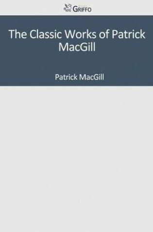 Cover of The Classic Works of Patrick Macgill