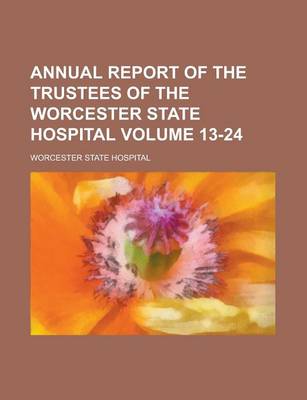 Book cover for Annual Report of the Trustees of the Worcester State Hospital Volume 13-24