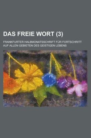 Cover of Das Freie Wort; Frankfurter Halbmonatsschrift Fur Fortschritt Auf Allen Gebieten Des Geistigen Lebens