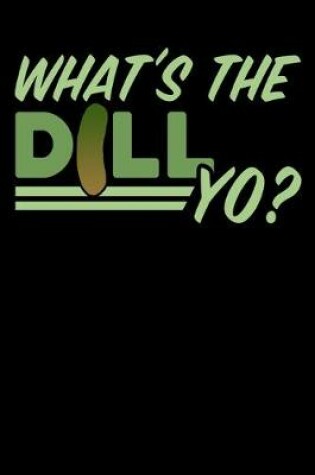Cover of What's The Dill Yo?