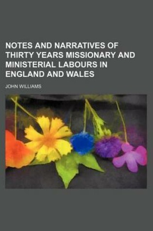 Cover of Notes and Narratives of Thirty Years Missionary and Ministerial Labours in England and Wales