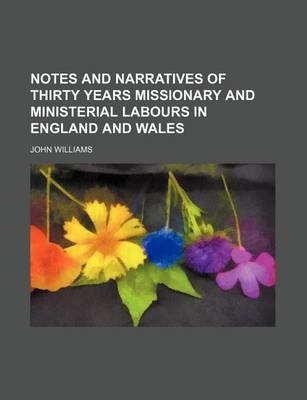 Book cover for Notes and Narratives of Thirty Years Missionary and Ministerial Labours in England and Wales