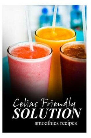 Cover of Celiac Friendly Solution - Smoothies Recipes